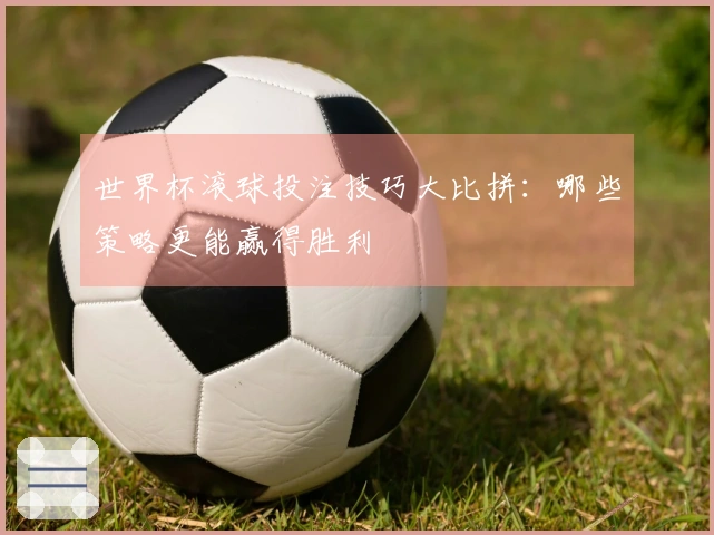 世界杯滚球投注技巧大比拼：哪些策略更能赢得胜利